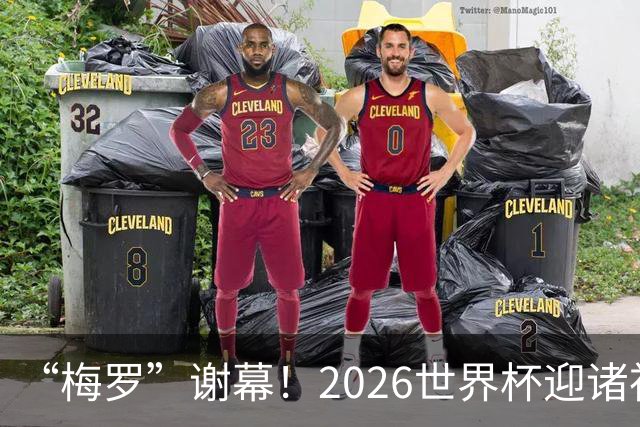 “梅罗”谢幕！2026世界杯迎诸神黄昏 我们与青春的终极告别