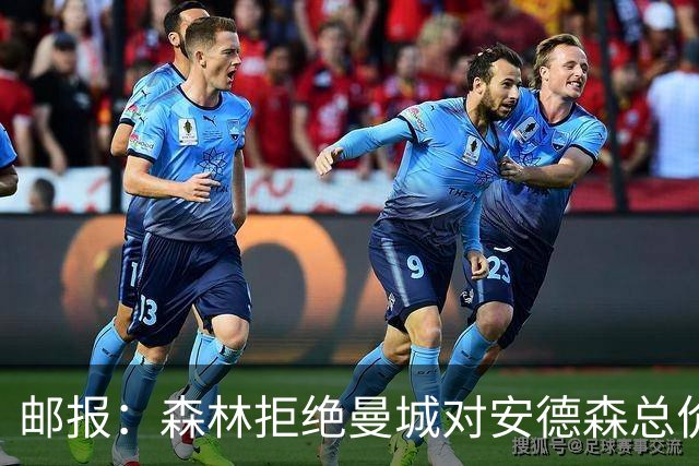 邮报：森林拒绝曼城对安德森总价1.21亿镑报价 要求总价达1.3亿镑