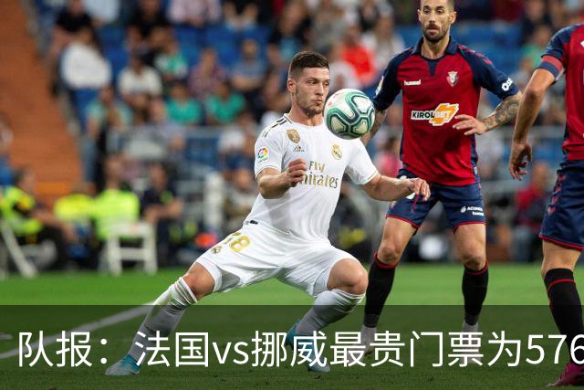 队报：法国vs挪威最贵门票为5767欧，乌拉圭vs西班牙高达17199欧