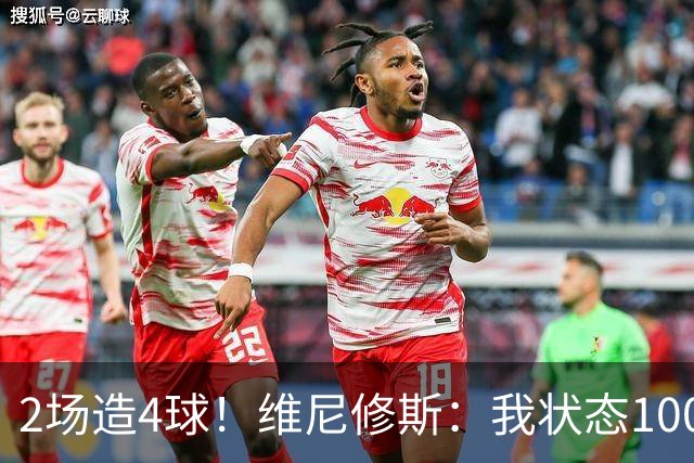 2场造4球！维尼修斯：我状态100%能传能射，将继续进步带巴西登顶