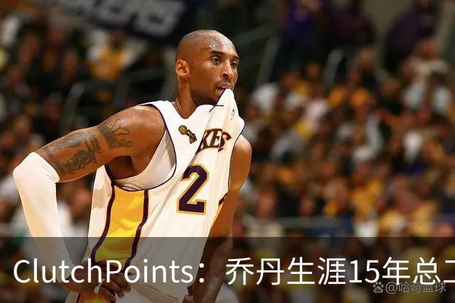 ClutchPoints：乔丹生涯15年总工资9390万 米切尔4年合同2.73亿