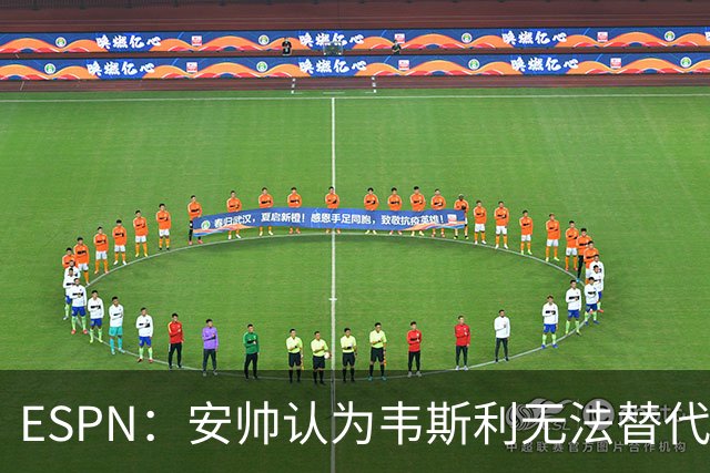 ESPN：安帅认为韦斯利无法替代，埃德松能为吉马良斯提供轮换厚度